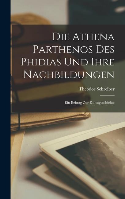 Die Athena Parthenos des Phidias und Ihre Nachbildungen: Ein Beitrag zur Kunstgeschichte