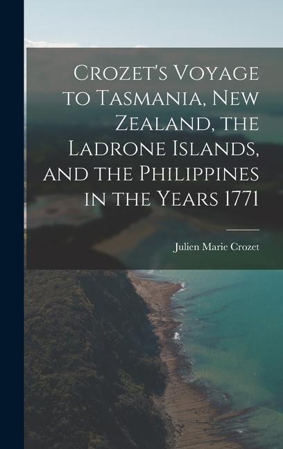 Crozets Voyage to Tasmania, New Zealand, the Ladrone Islands, and the Philippines in the Years 1771