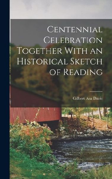 Centennial Celebration Together With an Historical Sketch of Reading