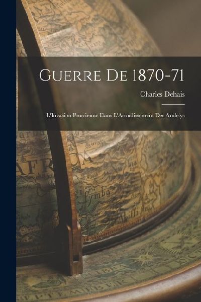 Guerre de 1870-71: LInvasion Prussienne Dans LArondissement des Andelys