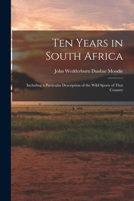 Ten Years in South Africa: Including a Particular Description of the Wild Sports of That Country