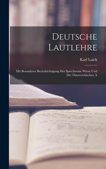 Deutsche Lautlehre: Mit Besonderer Berücksichtigung Der Sprechweise Wiens und Der Österreichischen A