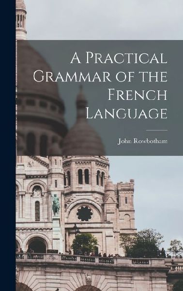 A Practical Grammar of the French Language