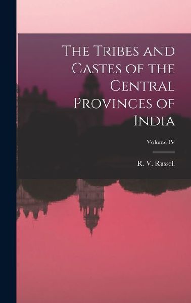 The Tribes and Castes of the Central Provinces of India; Volume IV