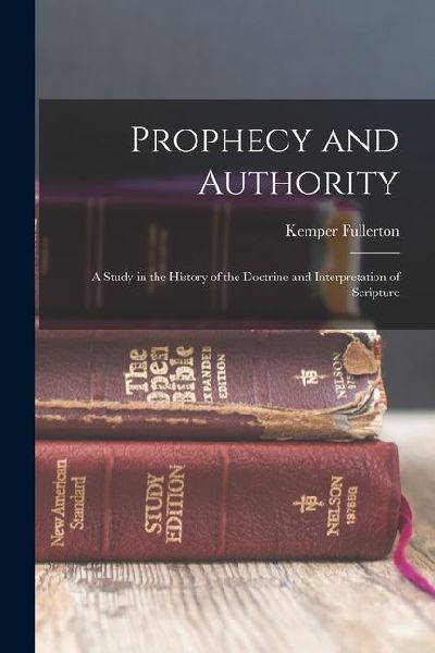 Prophecy and Authority: A Study in the History of the Doctrine and Interpretation of Scripture