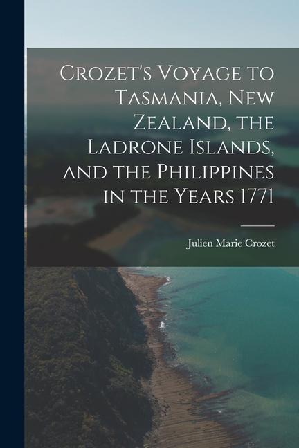 Crozets Voyage to Tasmania, New Zealand, the Ladrone Islands, and the Philippines in the Years 1771