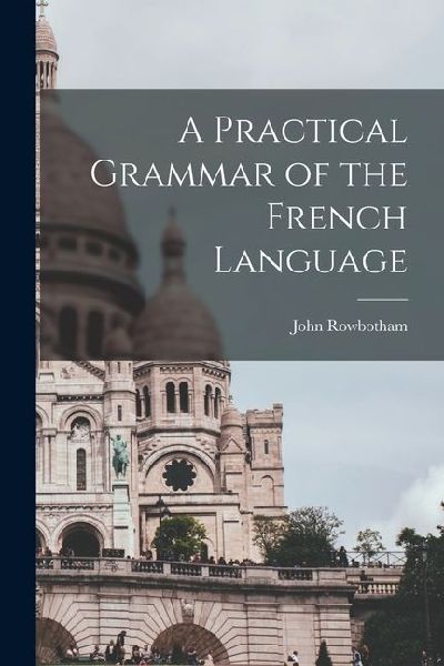 A Practical Grammar of the French Language