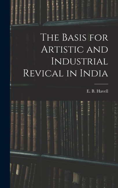 The Basis for Artistic and Industrial Revical in India