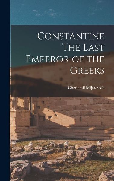 Constantine The Last Emperor of the Greeks