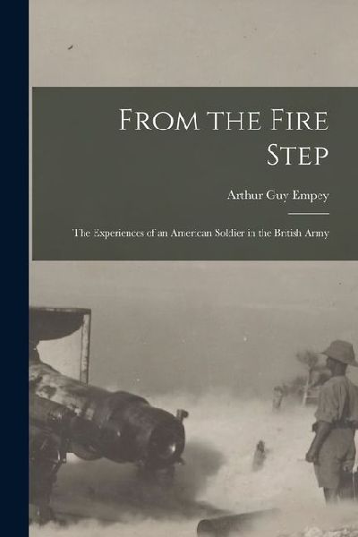 From the Fire Step; the Experiences of an American Soldier in the British Army