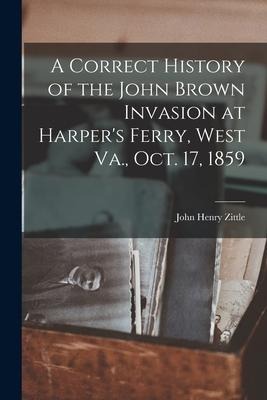 A Correct History of the John Brown Invasion at Harpers Ferry, West Va., Oct. 17, 1859