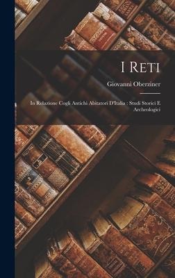 I Reti: In Relazione Cogli Antichi Abitatori DItalia: Studi Storici e Archeologici