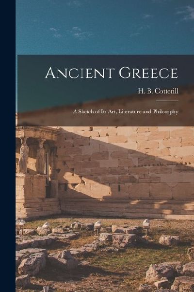Ancient Greece: A Sketch of its Art, Literature and Philosophy