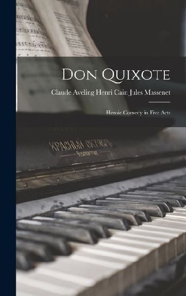 Don Quixote: Heroic Comedy in Five Acts