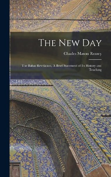 The New Day; the Bahai Revelation, A Brief Statement of its History and Teaching