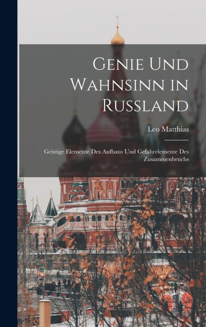 Genie und Wahnsinn in Russland: Geistige Elemente des Aufbaus und Gefahrelemente des Zusammenbruchs