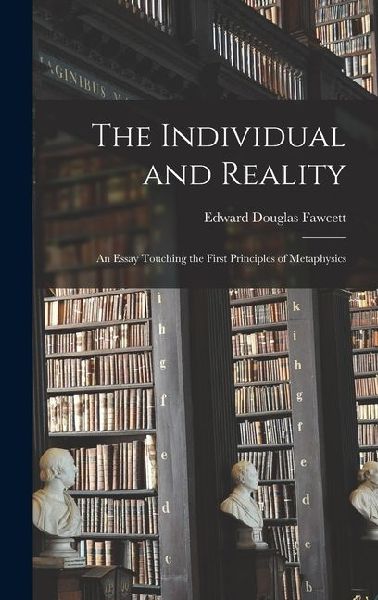 The Individual and Reality; an Essay Touching the First Principles of Metaphysics