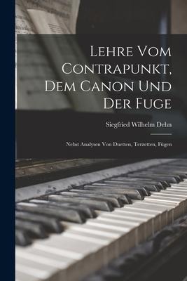Lehre vom Contrapunkt, dem Canon und der Fuge: Nebst Analysen von Duetten, Terzetten, Fügen
