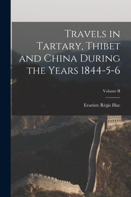 Travels in Tartary, Thibet and China During the Years 1844-5-6; Volume II