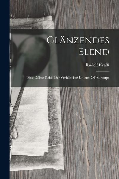 Glänzendes Elend: Eine Offene Kritik der Verhältnisse Unseres Offizierkorps