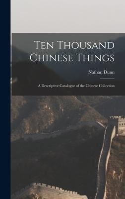 Ten Thousand Chinese Things: A Descriptive Catalogue of the Chinese Collection
