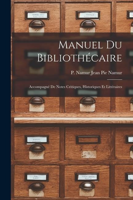Manuel du Bibliothécaire: Accompagné de Notes Critiques, Historiques et Littéraires