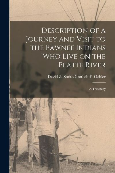 Description of a Journey and Visit to the Pawnee Indians who Live on the Platte River: A Tributary