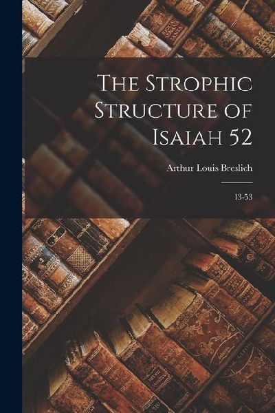 The Strophic Structure of Isaiah 52: 13-53