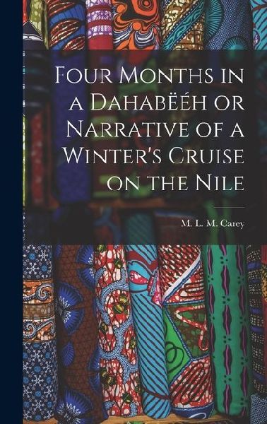 Four Months in a Dahabëéh or Narrative of a Winters Cruise on the Nile