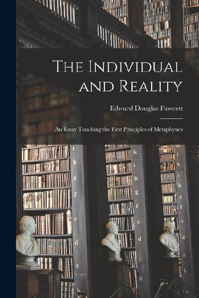 The Individual and Reality; an Essay Touching the First Principles of Metaphysics