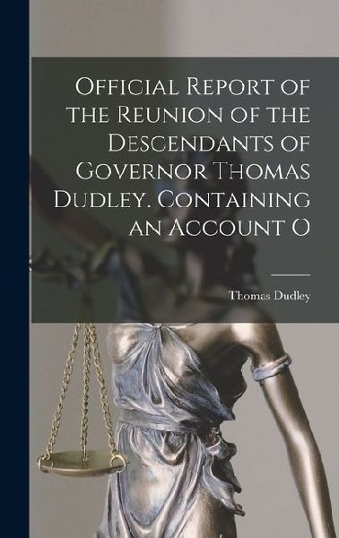 Official Report of the Reunion of the Descendants of Governor Thomas Dudley. Containing an Account O