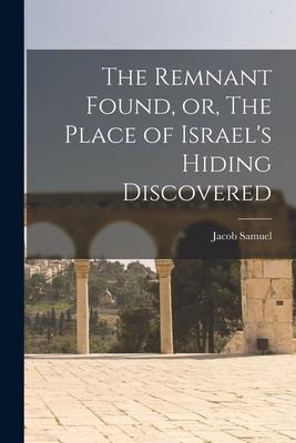 The Remnant Found, or, The Place of Israels Hiding Discovered