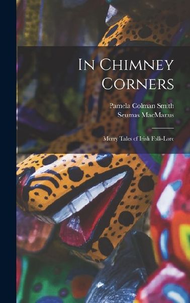 In Chimney Corners: Merry Tales of Irish Folk-Lore