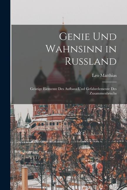 Genie und Wahnsinn in Russland: Geistige Elemente des Aufbaus und Gefahrelemente des Zusammenbruchs