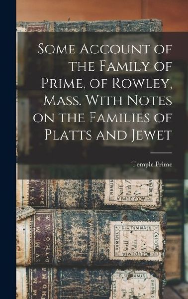 Some Account of the Family of Prime, of Rowley, Mass. With Notes on the Families of Platts and Jewet