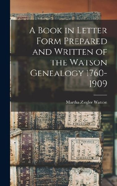 A Book in Letter Form Prepared and Written of the Watson Genealogy 1760-1909