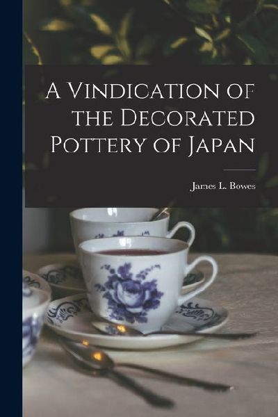A Vindication of the Decorated Pottery of Japan