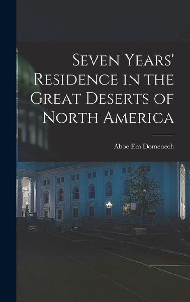 Seven Years Residence in the Great Deserts of North America