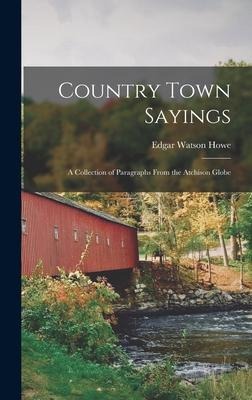 Country Town Sayings: A Collection of Paragraphs From the Atchison Globe