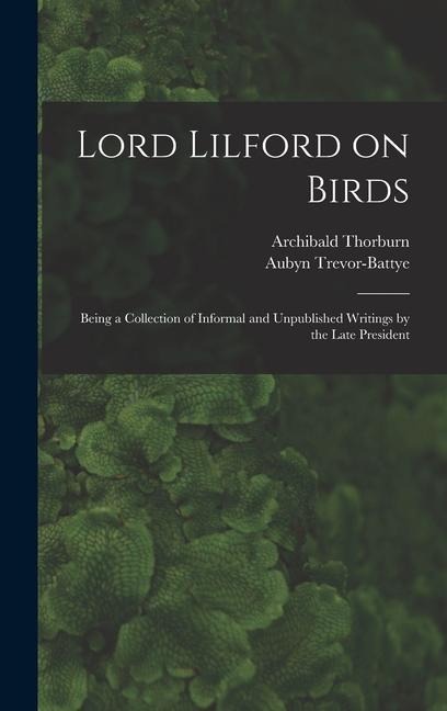 Lord Lilford on Birds: Being a Collection of Informal and Unpublished Writings by the Late President