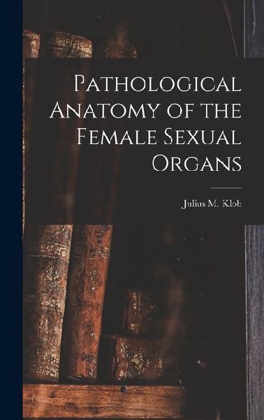 Pathological Anatomy of the Female Sexual Organs