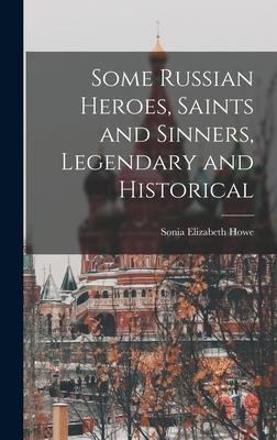 Some Russian Heroes, Saints and Sinners, Legendary and Historical