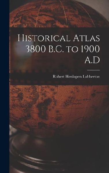 Historical Atlas 3800 B.C. to 1900 A.D