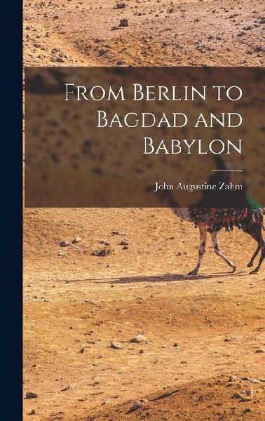 From Berlin to Bagdad and Babylon