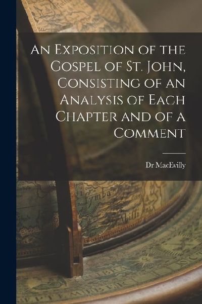 An Exposition of the Gospel of St. John, Consisting of an Analysis of Each Chapter and of a Comment