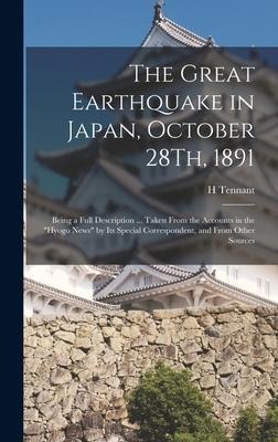 The Great Earthquake in Japan, October 28Th, 1891: Being a Full Description ... Taken From the Accounts in the Hyogo News by Its Special Correspondent, and From Other Sources
