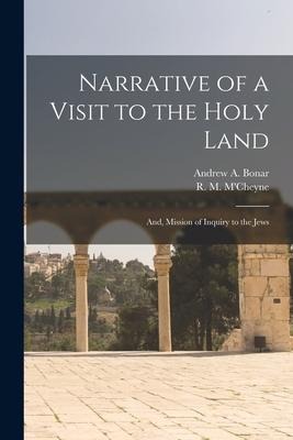 Narrative of a Visit to the Holy Land: And, Mission of Inquiry to the Jews