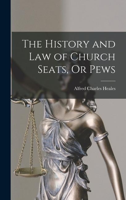 The History and Law of Church Seats, Or Pews