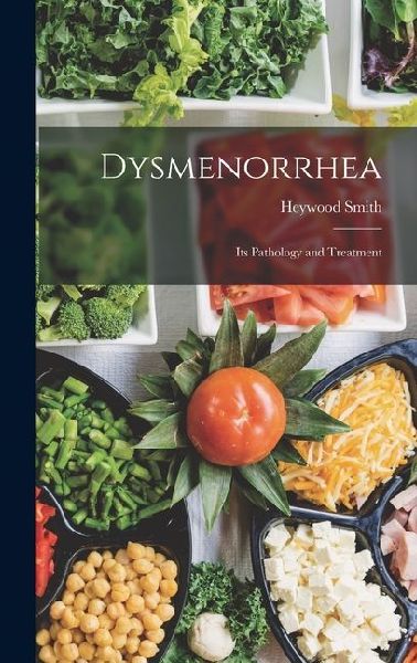 Dysmenorrhea: Its Pathology and Treatment