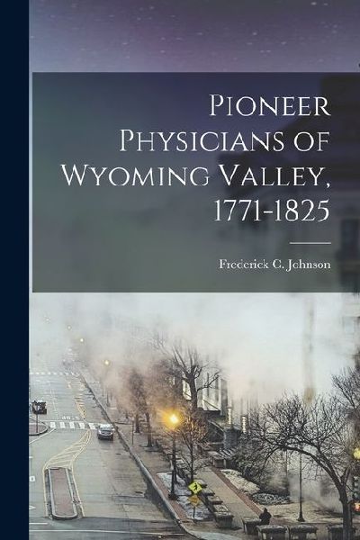 Pioneer Physicians of Wyoming Valley, 1771-1825